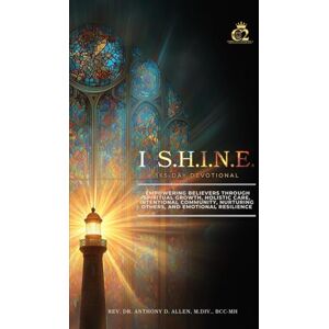 Allen, Dr. Anthony D. I S.H.I.N.E. 365-Day Devotional: Empowering Believers Through Spiritual Growth, Holistic Care, Intentional Community, Nurturing Others, and Emotional Resilience Allen, Dr. Anthony D. I S.H.I.N.E. 365-Day Devotional: Empowering Believers Through Spiritual Growth, Holistic Care, Intentional Community, Nurturing Others, and Emotional Resilience