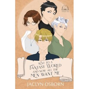 Osborn, Jaclyn Sent To A Fantasy World and Now All the Men Want Me: Volume 1 Osborn, Jaclyn Sent To A Fantasy World and Now All the Men Want Me: Volume 1