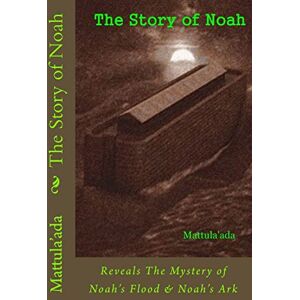 Ada, Mattula The Story of Noah: Reveals The Mystery of Noah's Flood & Noah's Ark Ada, Mattula The Story of Noah: Reveals The Mystery of Noah's Flood & Noah's Ark