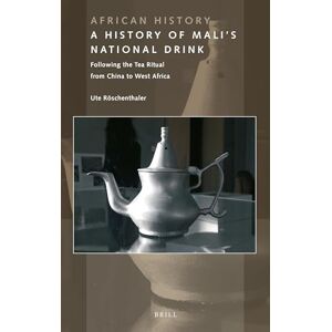 Ute Röschenthaler A History of Mali’s National Drink: Following the Tea Ritual from China to West Africa: 11 (African History, 11) Ute Röschenthaler A History of Mali’s National Drink: Following the Tea Ritual from China to West Africa: 11 (African History, 11)