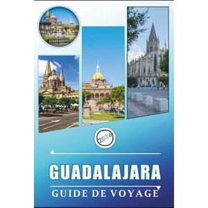 Rangel, Jerry L. GUADALAJARA GUIDE DE VOYAGE 2026: Découvrez les principales attractions, la culture vibrante, les distilleries historiques de tequila, la cuisine locale et les aventures de la ville animée du Mexique Rangel, Jerry L. GUADALAJARA GUIDE DE VOYAGE 2026: Découvrez les principales attractions, la culture vibrante, les distilleries historiques de tequila, la cuisine locale et les aventures de la ville animée du Mexique