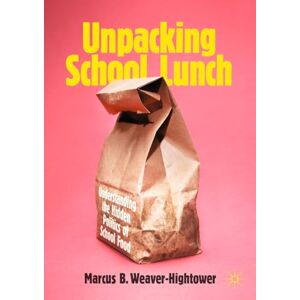 Weaver-Hightower, Marcus B. Unpacking School Lunch: Understanding the Hidden Politics of School Food Weaver-Hightower, Marcus B. Unpacking School Lunch: Understanding the Hidden Politics of School Food