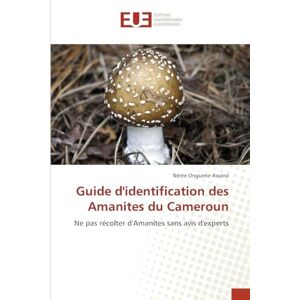 Onguene Awana, Nérée Guide d'identification des Amanites du Cameroun: Ne pas récolter d'Amanites sans avis d'experts Onguene Awana, Nérée Guide d'identification des Amanites du Cameroun: Ne pas récolter d'Amanites sans avis d'experts