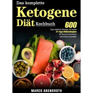 bendroth, Marco A Das komplette Ketogene -Diät Kochbuch: 600 Tage köstliche Rezepte mit einem 21-Tage- Mahlzeitenplan für Gesund abnehmen und einfach genießen bendroth, Marco A Das komplette Ketogene -Diät Kochbuch: 600 Tage köstliche Rezepte mit einem 21-Tage- Mahlzeitenplan für Gesund abnehmen und einfach genießen
