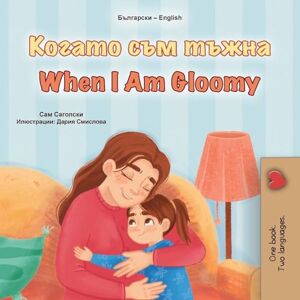Sagolski, Sam When I am Gloomy (Bulgarian English Bilingual Children's Book) Sagolski, Sam When I am Gloomy (Bulgarian English Bilingual Children's Book)