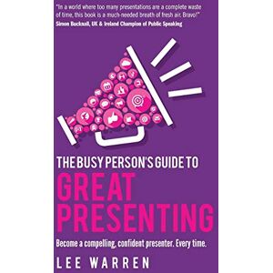 Lee The Busy Person's Guide To Great Presenting: Become a compelling, confident presenter. Every time. Lee The Busy Person's Guide To Great Presenting: Become a compelling, confident presenter. Every time.