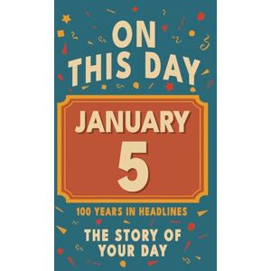 Bennett, Olivia Happy Birthday! January 5: On This Day in Headlines – Nostalgic January 5 History Book with Authentic News and Memories – Perfect Birthday or Anniversary Gift Bennett, Olivia Happy Birthday! January 5: On This Day in Headlines – Nostalgic January 5 History Book with Authentic News and Memories – Perfect Birthday or Anniversary Gift