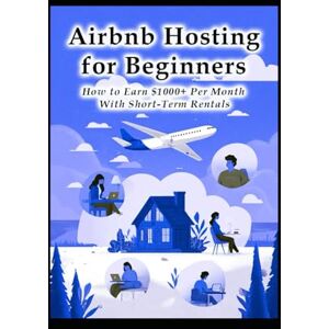 Media, LLH Airbnb Hosting for Beginners: How to Earn $1000+ Per Month With Short-Term Rentals (Business & Money Making) Media, LLH Airbnb Hosting for Beginners: How to Earn $1000+ Per Month With Short-Term Rentals (Business & Money Making)