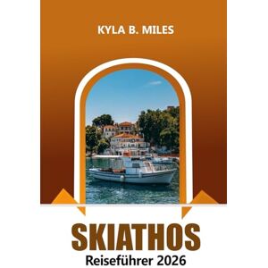Miles, Kyla B. Skiathos Reiseführer 2026: Erkunden Sie Griechenlands Strände, atemberaubende Inseln, lebendige Kultur, historische Sehenswürdigkeiten und praktische Tipps Miles, Kyla B. Skiathos Reiseführer 2026: Erkunden Sie Griechenlands Strände, atemberaubende Inseln, lebendige Kultur, historische Sehenswürdigkeiten und praktische Tipps
