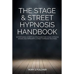 Fulcher, Rory Z The Stage & Street Hypnosis Handbook: Entertaining scripts & strategies for stage hypnosis shows and impromptu street hypnosis routines Fulcher, Rory Z The Stage & Street Hypnosis Handbook: Entertaining scripts & strategies for stage hypnosis shows and impromptu street hypnosis routines