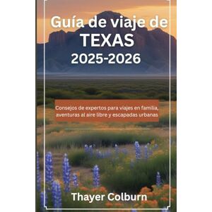 Colburn, Thayer Guía de viaje de Texas 2025-2026: Consejos de expertos para viajes en familia, aventuras al aire libre y escapadas urbanas Colburn, Thayer Guía de viaje de Texas 2025-2026: Consejos de expertos para viajes en familia, aventuras al aire libre y escapadas urbanas