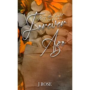 Rose, J Forever Ago: Special Edition Rose, J Forever Ago: Special Edition