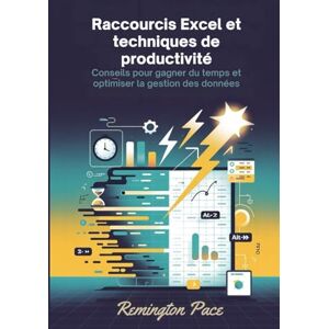 Remington Raccourcis Excel et techniques de productivité: Conseils pour gagner du temps et optimiser la gestion des données Remington Raccourcis Excel et techniques de productivité: Conseils pour gagner du temps et optimiser la gestion des données