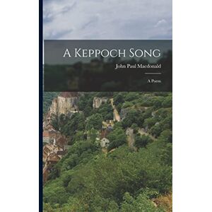 MacDonald, John Paul A Keppoch Song: A Poem MacDonald, John Paul A Keppoch Song: A Poem