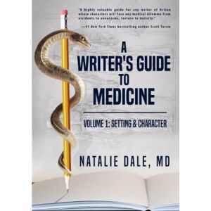 Dale, Natalie A Writer's Guide to Medicine: Volume 1: Setting & Character Dale, Natalie A Writer's Guide to Medicine: Volume 1: Setting & Character