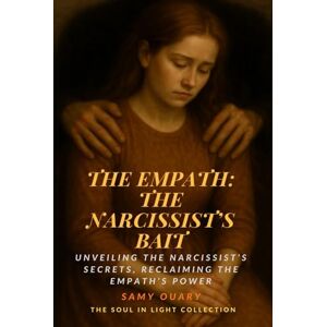 Ouari, Samy The Empath:The Narcissist’s Bait: Unveiling the Narcissist’s Secrets, Reclaiming the Empath’s Power (The Soul in Light) Ouari, Samy The Empath:The Narcissist’s Bait: Unveiling the Narcissist’s Secrets, Reclaiming the Empath’s Power (The Soul in Light)