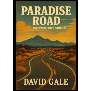 Gale, David Paradise Road: The White Rock Stories Gale, David Paradise Road: The White Rock Stories