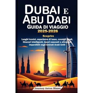 Blazer, Jouney Anton DUBAI E ABU DHABI GUIDA DI VIAGGIO 2025-2026: Scoprire Luoghi iconici, esperienze di lusso, consigli locali, itinerari intelligenti, tesori nascosti e attrazioni imperdibili negli Emirati Arabi Uniti Blazer, Jouney Anton DUBAI E ABU DHABI GUIDA DI VIAGGIO 2025-2026: Scoprire Luoghi iconici, esperienze di lusso, consigli locali, itinerari intelligenti, tesori nascosti e attrazioni imperdibili negli Emirati Arabi Uniti