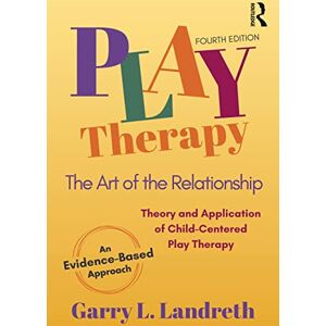 Landreth, Garry L. Play Therapy: The Art of the Relationship Landreth, Garry L. Play Therapy: The Art of the Relationship