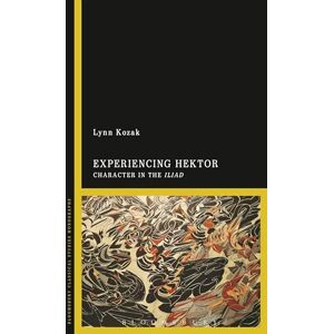 Kozak, Lynn Experiencing Hektor: Character in the Iliad (Bloomsbury Classical Studies Monographs) Kozak, Lynn Experiencing Hektor: Character in the Iliad (Bloomsbury Classical Studies Monographs)