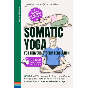 Books, LearnWell Somatic Yoga For Nervous System Regulation: 41 Guided Techniques To Overcome Chronic Stress & Strengthen Your Mind-Body Connection In Just 10 Minutes A Day (Anxiety Relief) Books, LearnWell Somatic Yoga For Nervous System Regulation: 41 Guided Techniques To Overcome Chronic Stress & Strengthen Your Mind-Body Connection In Just 10 Minutes A Day (Anxiety Relief)
