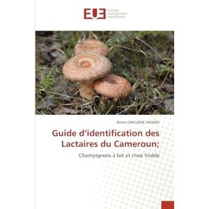 Onguene Awana, Nérée Guide d'identification des Lactaires du Cameroun;: Champignons à lait et chair friable Onguene Awana, Nérée Guide d'identification des Lactaires du Cameroun;: Champignons à lait et chair friable