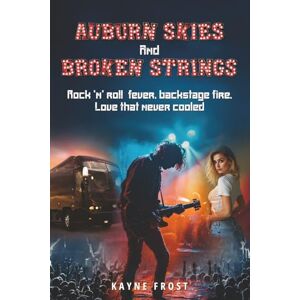 Frost, Kayne Auburn Skies & Broken Strings: Rock ’n’ Roll Fever, Backstage Fire, Love That Never Cooled Frost, Kayne Auburn Skies & Broken Strings: Rock ’n’ Roll Fever, Backstage Fire, Love That Never Cooled