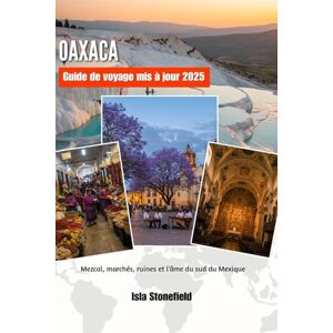 Stonefield, Isla OAXACA Guide de voyage mis à jour 2025: Mezcal, marchés, ruines et l'âme du sud du Mexique Stonefield, Isla OAXACA Guide de voyage mis à jour 2025: Mezcal, marchés, ruines et l'âme du sud du Mexique