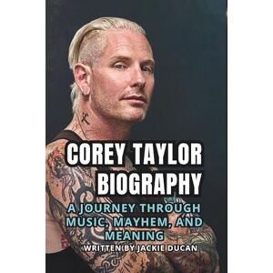 Ducan, Jackie COREY TAYLOR BIOGRAPHY: A Journey Through Music, Mayhem, and Meaning Ducan, Jackie COREY TAYLOR BIOGRAPHY: A Journey Through Music, Mayhem, and Meaning