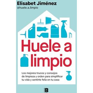 Jiménez (@huele.a.limpio), Elisabet Huele a limpio: Los mejores trucos y consejos de limpieza y orden para simplificar tu vida y sentirte feliz en tu casa (Somos B) Jiménez (@huele.a.limpio), Elisabet Huele a limpio: Los mejores trucos y consejos de limpieza y orden para simplificar tu vida y sentirte feliz en tu casa (Somos B)