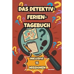 Neumeier, Emma Das Detektiv-Ferien-Tagebuch: Das große Detektiv-Ferienbuch für Kinder – 35 spannende Tage, 15 geheime Missionen & Rätselspaß für Spürnasen ab 8 Jahren Neumeier, Emma Das Detektiv-Ferien-Tagebuch: Das große Detektiv-Ferienbuch für Kinder – 35 spannende Tage, 15 geheime Missionen & Rätselspaß für Spürnasen ab 8 Jahren