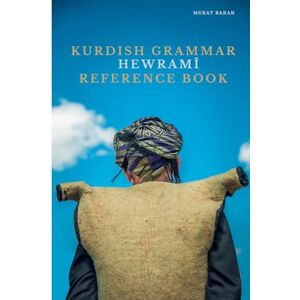 Baran, Murat Kurdish Grammar: HEWRAMÎ GORANI Reference Book Baran, Murat Kurdish Grammar: HEWRAMÎ GORANI Reference Book