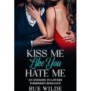 Wilde, Rue Kiss Me Like You Hate Me: An Enemies-to-Lovers Forbidden Romance (The Angelica Crane Series) Wilde, Rue Kiss Me Like You Hate Me: An Enemies-to-Lovers Forbidden Romance (The Angelica Crane Series)