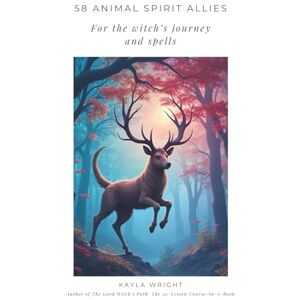 Wright, Kayla 58 Animal Spirit Allies For the Witch’s Journey and Spells Wright, Kayla 58 Animal Spirit Allies For the Witch’s Journey and Spells