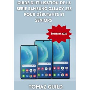 GUILD, TOMAZ Guide d'Utilisation de la Série Samsung Galaxy S25 pour Débutants et Seniors (Édition 2025): Manuel étape par étape pour maîtriser le S25, S25+ et S25 ... Galaxy AI et One UI 7 – Entièrement illustré GUILD, TOMAZ Guide d'Utilisation de la Série Samsung Galaxy S25 pour Débutants et Seniors (Édition 2025): Manuel étape par étape pour maîtriser le S25, S25+ et S25 ... Galaxy AI et One UI 7 – Entièrement illustré