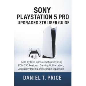 Price, Daniel T. Sony PlayStation 5 Pro Upgraded 3TB User Guide: Step by Step Console Setup Covering PCIe SSD Features, Gaming Optimization, Accessory Pairing and Storage Expansion Price, Daniel T. Sony PlayStation 5 Pro Upgraded 3TB User Guide: Step by Step Console Setup Covering PCIe SSD Features, Gaming Optimization, Accessory Pairing and Storage Expansion