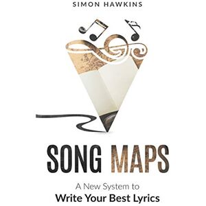 Hawkins, Simon Song Maps: A New System to Write Your Best Lyrics Hawkins, Simon Song Maps: A New System to Write Your Best Lyrics
