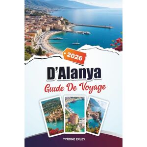 Exley, Tyrone GUIDE DE VOYAGE D'ALANYA 2025: Plages, châteaux antiques et grottes cachées sur la côte méditerranéenne de la Turquie Exley, Tyrone GUIDE DE VOYAGE D'ALANYA 2025: Plages, châteaux antiques et grottes cachées sur la côte méditerranéenne de la Turquie