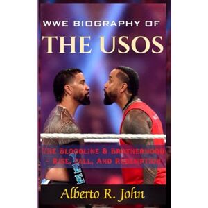 John, Alberto. R WWE BIOGRAPHY OF THE USOS: The Bloodline & Brotherhood – Rise, Fall, And Redemption John, Alberto. R WWE BIOGRAPHY OF THE USOS: The Bloodline & Brotherhood – Rise, Fall, And Redemption