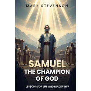 Stevenson, Mark SAMUEL: THE CHAMPION OF GOD: Lessons for Life and Leadership Stevenson, Mark SAMUEL: THE CHAMPION OF GOD: Lessons for Life and Leadership