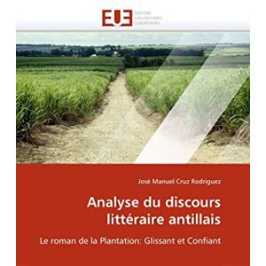 Rodriguez Analyse du discours littéraire antillais: Le roman de la Plantation: Glissant et Confiant (Omn.Univ.Europ.) Rodriguez Analyse du discours littéraire antillais: Le roman de la Plantation: Glissant et Confiant (Omn.Univ.Europ.)