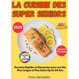 Freya La Cuisine des Super Seniors: Recettes Rapides et Éprouvées pour une Vie Plus Longue et Plus Saine Après 60 Ans Freya La Cuisine des Super Seniors: Recettes Rapides et Éprouvées pour une Vie Plus Longue et Plus Saine Après 60 Ans