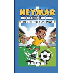 Ellis, Mariella NEYMAR BIOGRAPHY FOR KIDS: From Street Soccer To Superstardom Ellis, Mariella NEYMAR BIOGRAPHY FOR KIDS: From Street Soccer To Superstardom