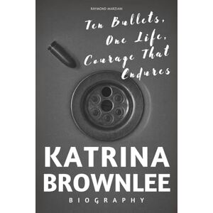 MARZIANI, RAYMOND Katrina Brownlee Biography: Ten Bullets, One Life, Courage That Endures MARZIANI, RAYMOND Katrina Brownlee Biography: Ten Bullets, One Life, Courage That Endures