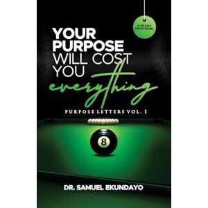 Ekundayo, Samuel Your Purpose Will Cost You Everything Purpose Letters Vol 1 A 30-Day Devotional Ekundayo, Samuel Your Purpose Will Cost You Everything Purpose Letters Vol 1 A 30-Day Devotional