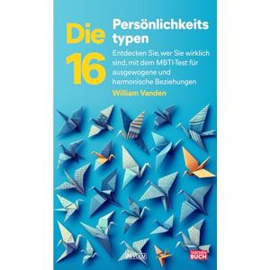 Vanden, William Die 16 Persönlichkeitstypen: Entdecken Sie, wer Sie wirklich sind, mit dem MBTI-Test für ausgeglichene und harmonische Beziehungen Vanden, William Die 16 Persönlichkeitstypen: Entdecken Sie, wer Sie wirklich sind, mit dem MBTI-Test für ausgeglichene und harmonische Beziehungen