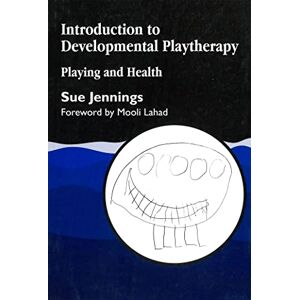 Sue Jennings Introduction to Developmental Playtherapy: Playing and Health Sue Jennings Introduction to Developmental Playtherapy: Playing and Health