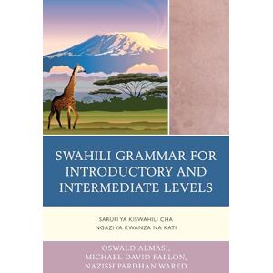 Oswald Almasi Swahili Grammar for Introductory and Intermediate Levels: Sarufi Ya Kiswahili Cha Ngazi Ya Kwanza Na Kati Oswald Almasi Swahili Grammar for Introductory and Intermediate Levels: Sarufi Ya Kiswahili Cha Ngazi Ya Kwanza Na Kati