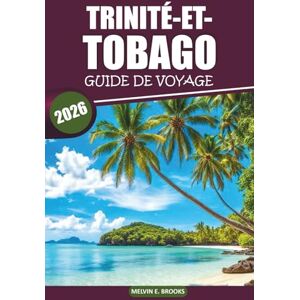 Brooks, Melvin E Guide de voyage de Trinité-et-Tobago 2026: Explorez la culture vibrante de l'île, ses plages immaculées, sa cuisine locale, sa faune et ses ... uniques dans l'île paradisiaque des Caraïbes Brooks, Melvin E Guide de voyage de Trinité-et-Tobago 2026: Explorez la culture vibrante de l'île, ses plages immaculées, sa cuisine locale, sa faune et ses ... uniques dans l'île paradisiaque des Caraïbes