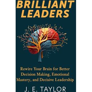 Taylor Brilliant Leaders: Rewire Your Brain for Better Decision Making, Emotional Mastery, and Decisive Leadership (The Connection Code Series) Taylor Brilliant Leaders: Rewire Your Brain for Better Decision Making, Emotional Mastery, and Decisive Leadership (The Connection Code Series)